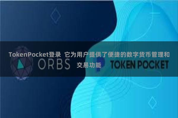 TokenPocket登录 它为用户提供了便捷的数字货币管理和交易功能