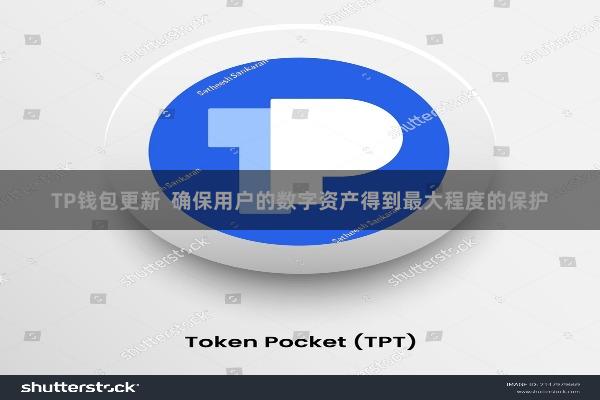 TP钱包更新 确保用户的数字资产得到最大程度的保护