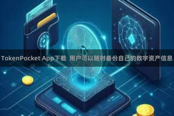 TokenPocket App下载  用户可以随时备份自己的数字资产信息