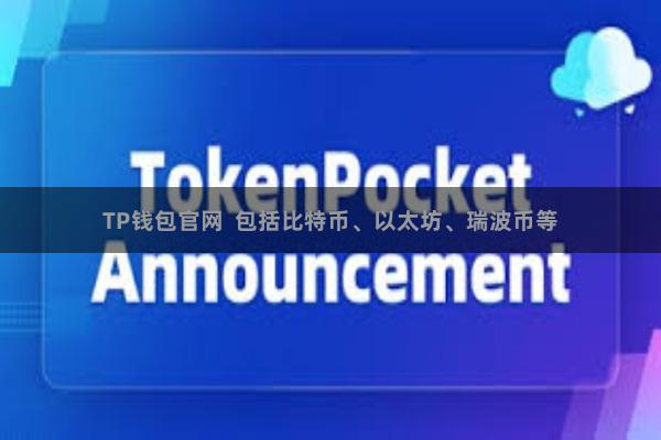 TP钱包官网  包括比特币、以太坊、瑞波币等